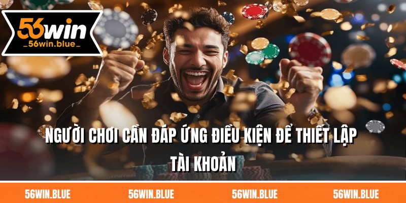 Người chơi cần đáp ứng điều kiện để thiết lập tài khoản