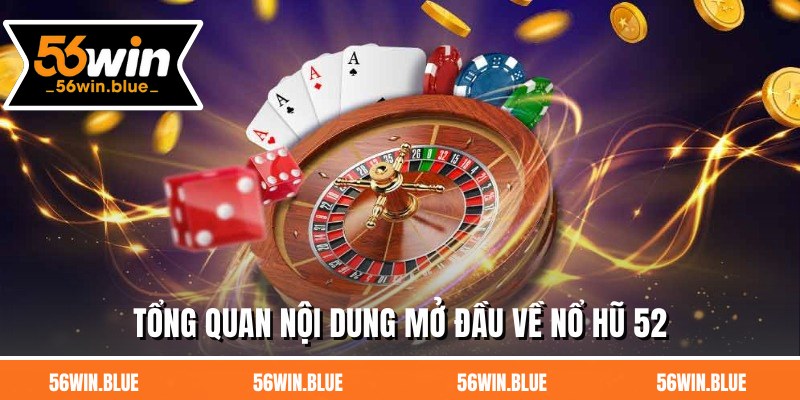 Tổng quan nội dung mở đầu về nổ hũ 52